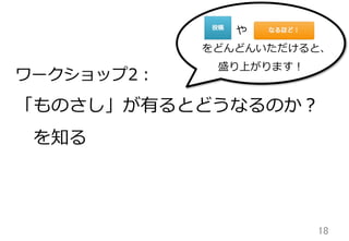 18	
ワークショップ2：
「ものさし」が有るとどうなるのか？
 　を知る
や 　 　 　_̲
をどんどんいただけると、
盛り上がります！
 