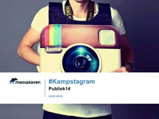 Publiek14
#Kampstagram
24-03-2014
 