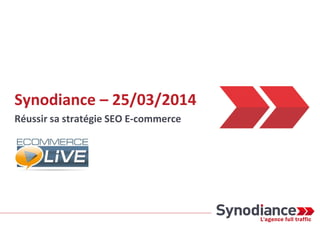 Synodiance – 25/03/2014
Réussir sa stratégie SEO E-commerce
 
