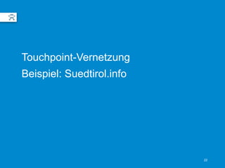 22
Touchpoint-Vernetzung
Beispiel: Suedtirol.info
 