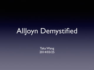 AllJoyn Demysti
fi
ed
Taka Wang
2014/03/25
 