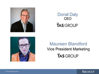 © The TAS Group 2014
Donal Daly
CEO
Maureen Blandford
Vice President Marketing
 