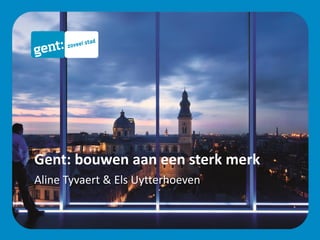 Aline Tyvaert & Els Uytterhoeven
Gent: bouwen aan een sterk merk
 