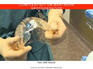 COMPLEXITEIT EN MAATWERK
SPOTGOEDKOOP
PAULUS VELTMAN | SPEAKER INNOVATOR
Foto: UMC Utrecht
 
