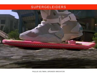 SUPERGELEIDERS
PAULUS VELTMAN | SPEAKER INNOVATOR
 