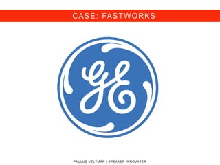 PAULUS VELTMAN | SPEAKER INNOVATER
CASE: FASTWORKS
 