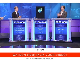 PAULUS VELTMAN | SPEAKER INNOVATOR
WATSON (IBM) [KLIK VOOR VIDEO]
Foto: IBM
 