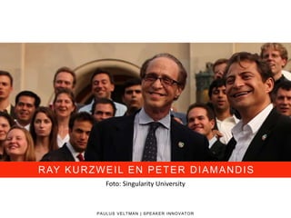 RAY KURZWEIL EN PETER DIAMANDIS
PAULUS VELTMAN | SPEAKER INNOVATOR
Foto: Singularity University
RAY KURZWEIL EN PETER DIAMANDIS
 