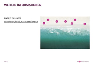 Seite 11
WEITERE INFORMATIONEN
FINDEN SIE UNTER
WWW.JT.DE/PAUSCHALREISEN/ITALIEN
 