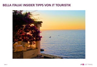 Seite 2
BELLA ITALIA! INSIDER TIPPS VON JT TOURISTIK
 