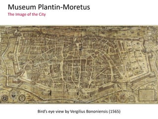 Museum Plantin-Moretus
The Image of the City
Bird’s eye view by Vergilius Bononiensis (1565)
 