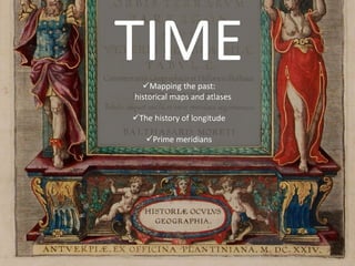 TIMEMapping the past:
historical maps and atlases
The history of longitude
Prime meridians
 