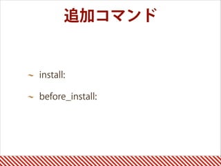 追加コマンド
install:
before_install:
 