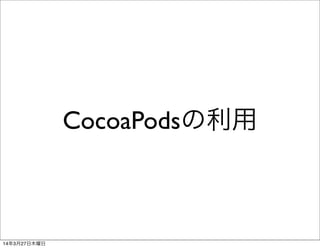 CocoaPodsの利用
14年3月27日木曜日
 