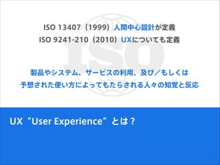 ISO 134071999gOӋx
ISO 9241-2102010UXˤĤƤⶨx
UXUser ExperienceȤϣ
uƷ䥷ƥࡢ`ӥáӣ⤷
뤵줿ʹˤäƤ⤿餵ˡ֪ҙȷ
 