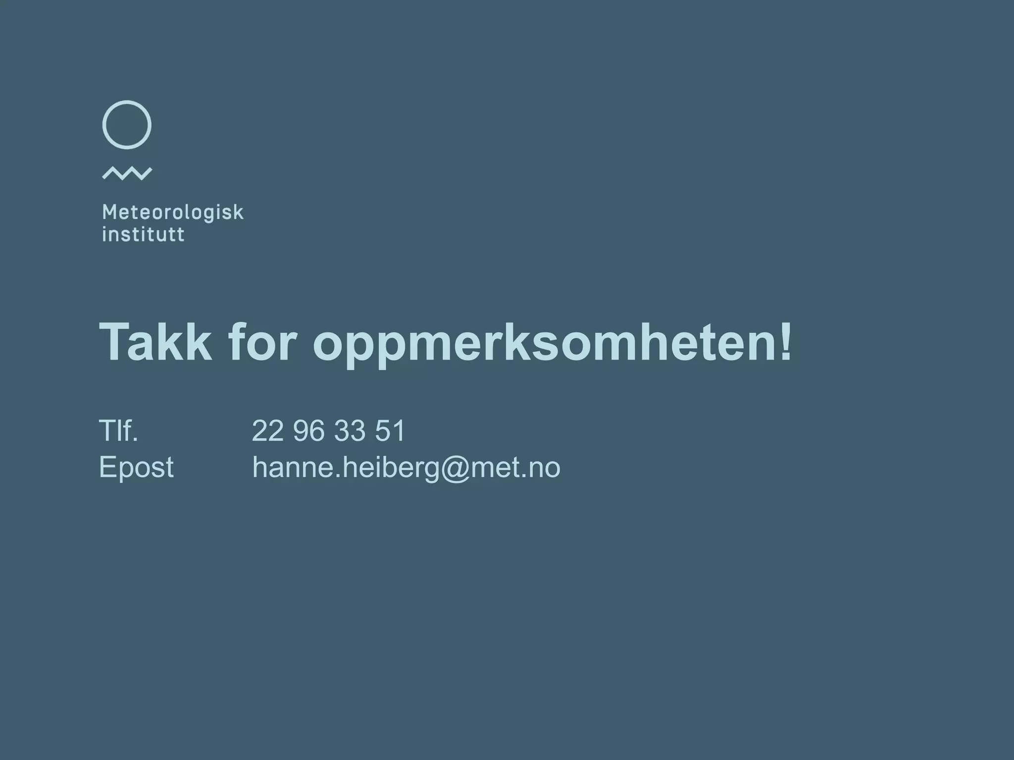 Meteorologisk institutt
Takk for oppmerksomheten!
22 96 33 51
hanne.heiberg@met.no
Tlf.
Epost
 