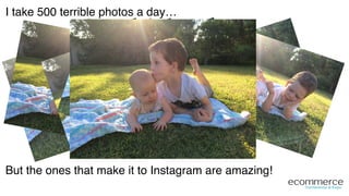I take 500 terrible photos a day…!
But the ones that make it to Instagram are amazing!!
 
