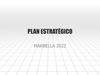 PLAN ESTRATÉGICO
MARBELLA 2022
 