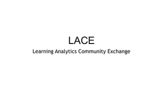 LACE
Learning Analytics Community Exchange
 