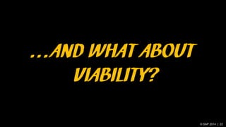 © SAP 2014 | 22
…AND WHAT ABOUT
VIABILITY?
 