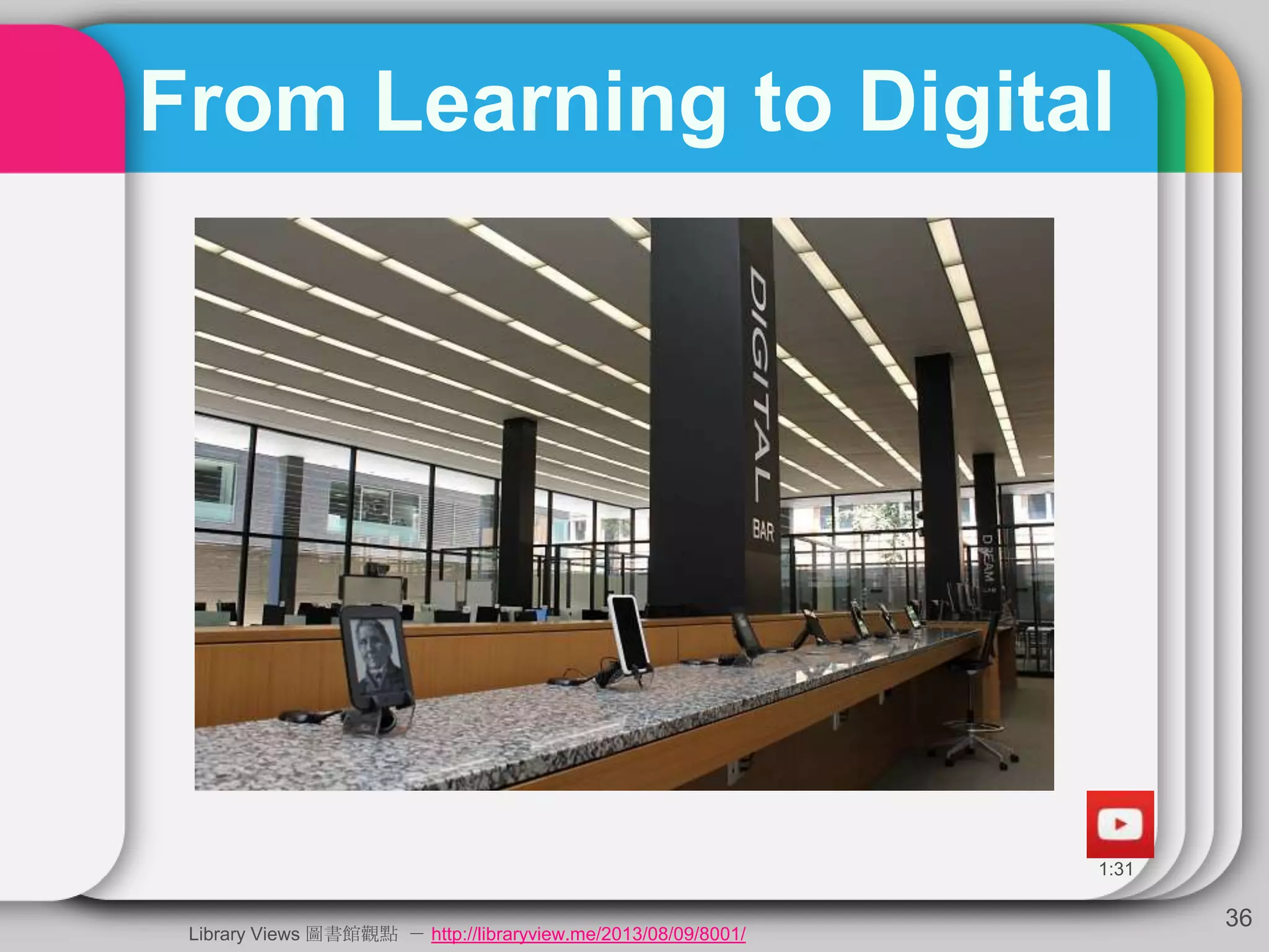 From Learning to Digital
36
Library Views 圖書館觀點 － http://libraryview.me/2013/08/09/8001/
 