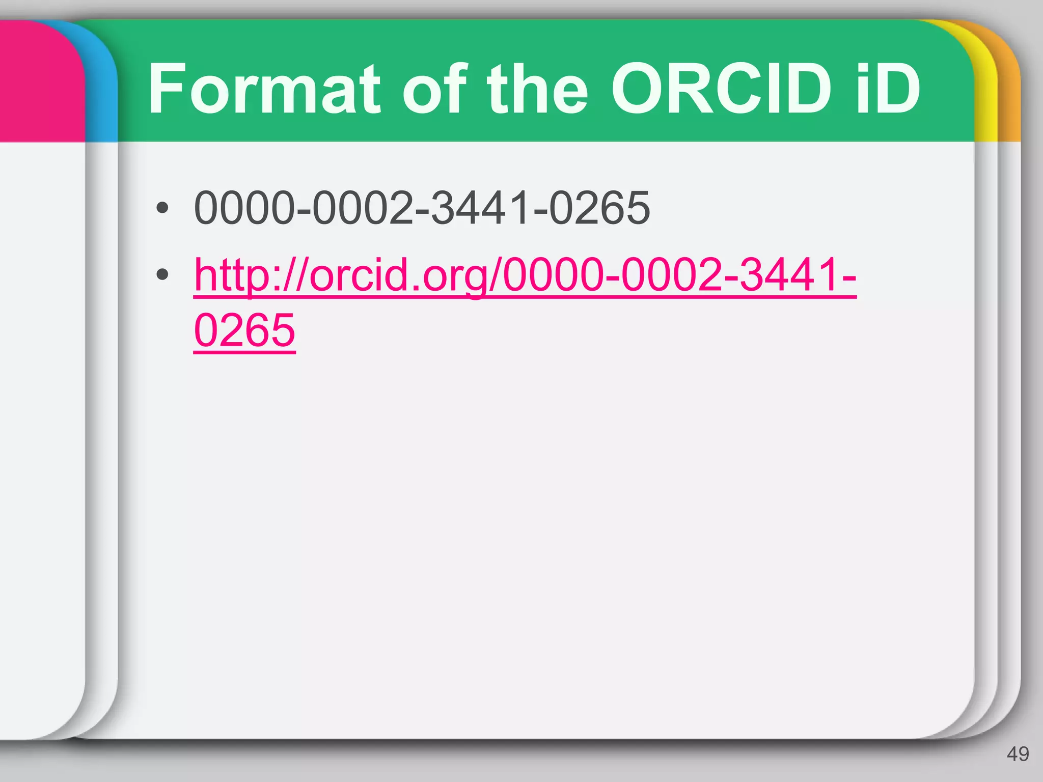 Format of the ORCID iD
• 0000-0002-3441-0265
• http://orcid.org/0000-0002-3441-
0265
49
 
