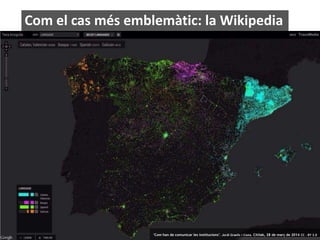 22
Com el cas més emblemàtic: la Wikipedia
‘Com han de comunicar les institucions’. Jordi Graells i Costa. Citilab, 28 de març de 2014 CC – BY 3.0
 