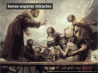 23 ‘Com han de comunicar les institucions’. Jordi Graells i Costa. Citilab, 28 de març de 2014 CC – BY 3.0
Sense esperar miracles
‘Com han de comunicar les institucions’. Jordi Graells i Costa. Citilab, 28 de març de 2014 CC – BY 3.0
 