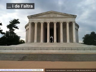 3Thomas Jefferson Memorial: Closed Due to Government Shutdown © NPCA Photos CC BY-ND 2.0
... i de l’altra
‘Com han de comunicar les institucions’. Jordi Graells i Costa. Citilab, 28 de març de 2014 CC – BY 3.0
 