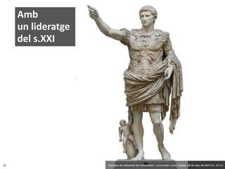 31 ‘Com han de comunicar les institucions’. Jordi Graells i Costa. Citilab, 28 de març de 2014 CC – BY 3.0
Amb
un lideratge
del s.XXI
‘Com han de comunicar les institucions’. Jordi Graells i Costa. Citilab, 28 de març de 2014 CC – BY 3.0
 