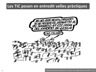 6 ‘Com han de comunicar les institucions’. Jordi Graells i Costa. Citilab, 28 de març de 2014 CC – BY 3.0
Les TIC posen en entredit velles pràctiques
 