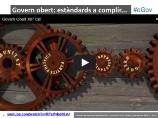 9 ‘Com han de comunicar les institucions’. Jordi Graells i Costa. Citilab, 28 de març de 2014 CC – BY 3.0
Govern obert: estàndards a complir...
youtube.com/watch?v=RPsVvbd80xU
 