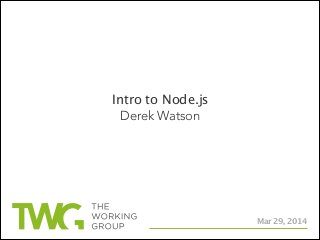 Intro to Node.js
Derek Watson
Mar 29, 2014
 