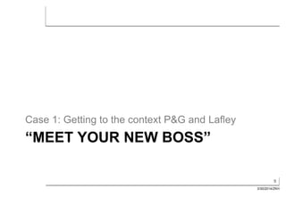 9
3/30/2014/ZKH
“MEET YOUR NEW BOSS”
Case 1: Getting to the context P&G and Lafley
 