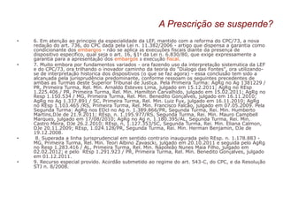 • 6. Em atenção ao princípio da especialidade da LEF, mantido com a reforma do CPC/73, a nova
redação do art. 736, do CPC dada pela Lei n. 11.382/2006 - artigo que dispensa a garantia como
condicionante dos embargos - não se aplica às execuções fiscais diante da presença de
dispositivo específico, qual seja o art. 16, §1º da Lei n. 6.830/80, que exige expressamente a
garantia para a apresentação dos embargos à execução fiscal.
• 7. Muito embora por fundamentos variados - ora fazendo uso da interpretação sistemática da LEF
e do CPC/73, ora trilhando o inovador caminho da teoria do "Diálogo das Fontes", ora utilizando-
se de interpretação histórica dos dispositivos (o que se faz agora) - essa conclusão tem sido a
alcançada pela jurisprudência predominante, conforme ressoam os seguintes precedentes de
ambas as Turmas deste Superior Tribunal de Justiça. Pela Primeira Turma: AgRg no Ag 1381229 /
PR, Primeira Turma, Rel. Min. Arnaldo Esteves Lima, julgado em 15.12.2011; AgRg no REsp
1.225.406 / PR, Primeira Turma, Rel. Min. Hamilton Carvalhido, julgado em 15.02.2011; AgRg no
Resp 1.150.534 / MG, Primeira Turma, Rel. Min. Benedito Gonçalves, julgado em 16.11.2010;
AgRg no Ag 1.337.891 / SC, Primeira Turma, Rel. Min. Luiz Fux, julgado em 16.11.2010; AgRg
no REsp 1.103.465 /RS, Primeira Turma, Rel. Min. Francisco Falcão, julgado em 07.05.2009. Pela
Segunda Turma: AgRg nos EDcl no Ag n. 1.389.866/PR, Segunda Turma, Rei. Min. Humberto
Martins,DJe de 21.9.2011; REsp, n. 1.195.977/RS, Segunda Turma, Rei. Min. Mauro Campbell
Marques, julgado em 17/08/2010; AgRg no Ag n. 1.180.395/AL, Segunda Turma, Rei. Min.
Castro Meira, DJe 26.2.2010; REsp, n, 1.127.353/SC, Segunda Turma, Rei. Min. Eliana Calmon,
DJe 20.11.2009; REsp, 1.024.128/PR, Segunda Turma, Rei. Min. Herman Benjamin, DJe de
19.12.2008.
• 8. Superada a linha jurisprudencial em sentido contrário inaugurada pelo REsp. n. 1.178.883 -
MG, Primeira Turma, Rel. Min. Teori Albino Zavascki, julgado em 20.10.2011 e seguida pelo AgRg
no Resp 1.283.416 / AL, Primeira Turma, Rel. Min. Napoleão Nunes Maia Filho, julgado em
02.02.2012; e pelo REsp 1.291.923 / PR, Primeira Turma, Rel. Min. Benedito Gonçalves, julgado
em 01.12.2011.
• 9. Recurso especial provido. Acórdão submetido ao regime do art. 543-C, do CPC, e da Resolução
STJ n. 8/2008.
A Prescrição se suspende?
 