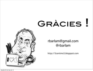 Gràcies !
rbarlam@gmail.com
@rbarlam
http://5centims5.blogspot.com
dissabte 29 de març de 14
 