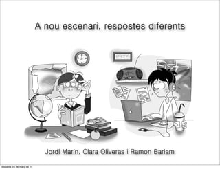A nou escenari, respostes diferents
Jordi Marín, Clara Oliveras i Ramon Barlam
dissabte 29 de març de 14
 