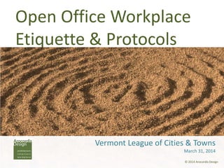 Open Office Workplace
Etiquette & Protocols
(Moving from “I” space to “We” space)
© 2014 Arocordis Design
 