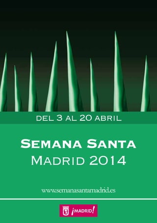 del 3 al 20 abril
www.semanasantamadrid.es
Semana Santa
Madrid 2014
 