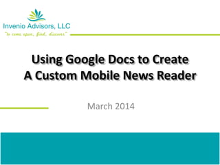 Using Google Docs to Create
A Custom Mobile News Reader
March 2014
 
