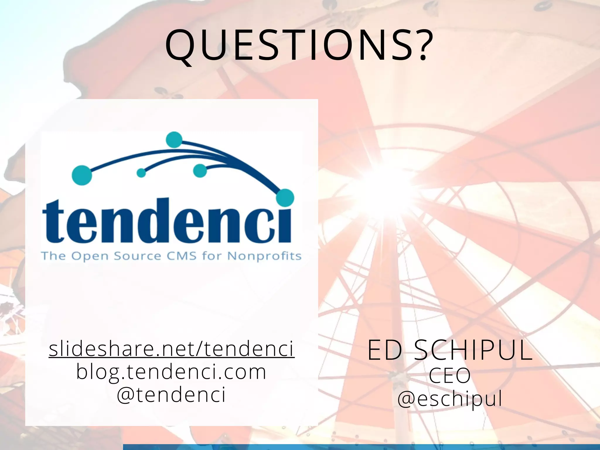 QUESTIONS?
ED SCHIPUL
CEO
@eschipul
slideshare.net/tendenci
blog.tendenci.com
@tendenci