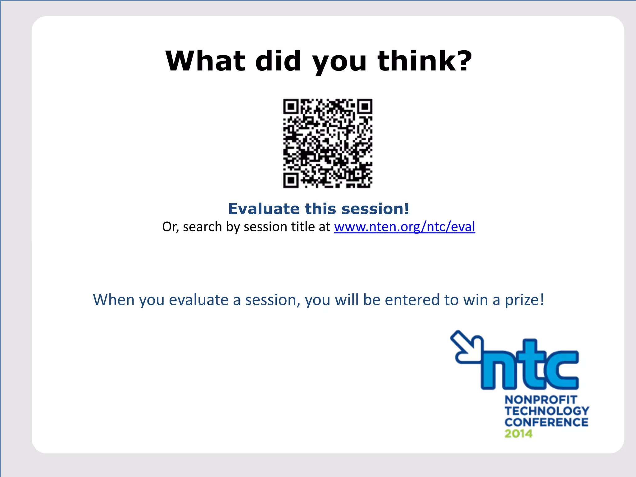 What did you think?
!
!
!
!
!
!
Evaluate this session!
Or,
search
by
session
title
at
www.nten.org/ntc/eval
When
you
evaluate
a
session,
you
will
be
entered
to
win
a
prize!