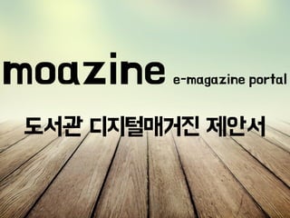 - 1 -
도서관 전자정보
디지털 매거진(전자잡지) 소개
2017. (주) 모아진
dl.moazine.com
 