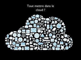 Tout mettre dans le
cloud ?

 