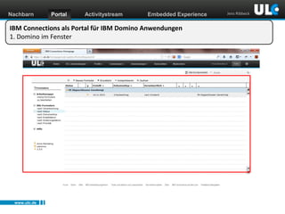 Nachbarn

Portal

Activitystream

Embedded Experience

IBM Connections als Portal für IBM Domino Anwendungen
1. Domino im Fenster

www.ulc.de
www.dnug.de

Jens Ribbeck

 