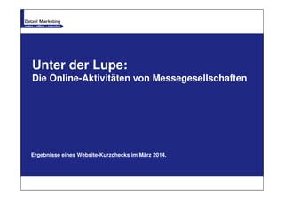 Unter der Lupe:
Die Online-Aktivitäten von Messegesellschaften
Ergebnisse eines Website-Kurzchecks im März 2014.
 