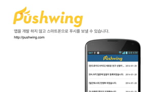 앱을 개발 하지 않고 스마트폰으로 푸시를 보낼 수 있습니다.
http://pushwing.com
 