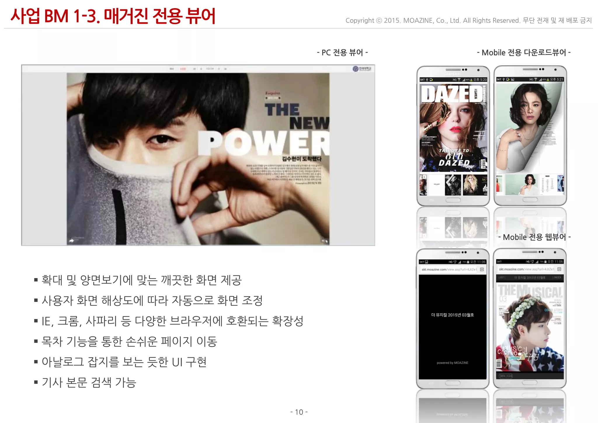 - 10 -
Copyright ⓒ 2015. MOAZINE, Co., Ltd. All Rights Reserved. 무단 전재 및 재 배포 금지사업BM 1-3. 매거진 전용 뷰어
 확대 및 양면보기에 맞는 깨끗한 화면 제공
 사용자 화면 해상도에 따라 자동으로 화면 조정
 IE, 크롬, 사파리 등 다양한 브라우저에 호환되는 확장성
 목차 기능을 통한 손쉬운 페이지 이동
 아날로그 잡지를 보는 듯한 UI 구현
 기사 본문 검색 가능
- PC 전용 뷰어 - - Mobile 전용 다운로드뷰어 -
- Mobile 전용 웹뷰어 -
 