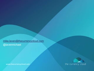 www.thecurrencycloud.com
mike.laven@thecurrencycloud.com
@lavenmichael