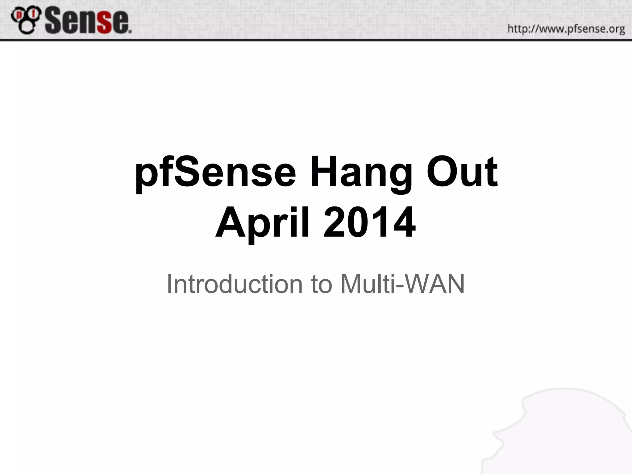 pfSense Hang Out
April 2014
Introduction to Multi-WAN
 